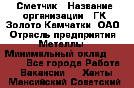 Сметчик › Название организации ­ ГК Золото Камчатки, ОАО › Отрасль предприятия ­ Металлы › Минимальный оклад ­ 35 000 - Все города Работа » Вакансии   . Ханты-Мансийский,Советский г.